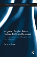 Indigenous Peoples, Title to Territory, Rights and Resources: The Transformative Role of Free Prior and Informed Consent
