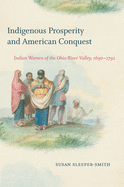 Indigenous Prosperity and American Conquest: Indian Women of the Ohio River Valley, 1690-1792