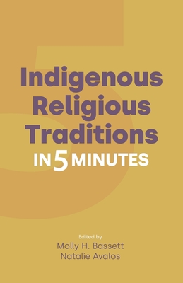 Indigenous Religious Traditions in 5 Minutes - Bassett, Molly H (Editor), and Avalos, Natalie (Editor)