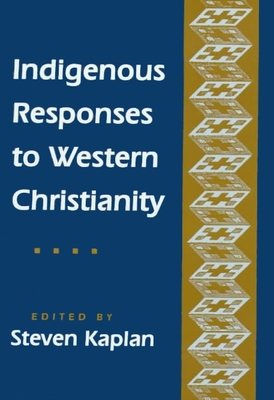 Indigenous Responses to Western Christianity - Kaplan, Steven B (Editor)