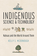 Indigenous Science and Technology: Nahuas and the World Around Them