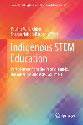 Indigenous STEM Education: Perspectives from the Pacific Islands, the Americas and Asia, Volume 1 - Chinn, Pauline W. U. (Editor), and Nelson-Barber, Sharon (Editor)