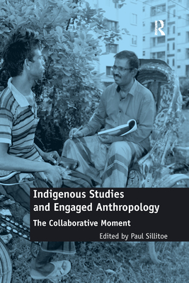 Indigenous Studies and Engaged Anthropology: The Collaborative Moment - Sillitoe, Paul (Editor)