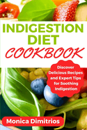 Indigestion Diet Cookbook: Discover Delicious Recipes and Expert Tips for Soothing Indigestion