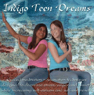 Indigo Teen Dreams: Guided Meditation--Relaxation Techniques Designed to Decrease Stress, Anger and Anxiety While Increasing Self-Esteem and Self-Awareness