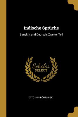 Indische Spruche: Sanskrit Und Deutsch, Zweiter Teil - Bhtlingk, Otto Von