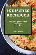 Indisches Kochbuch 2022: Indische Rezepte F?r Anf?nger
