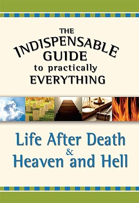 Indispensable Guide to Practically Everything: Life After Death and Heaven and Hell - McAnally, Bryan