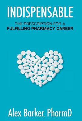 Indispensable: The prescription for a fulfilling pharmacy career - Barker, Alex