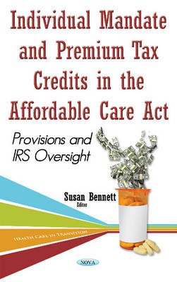 Individual Mandate & Premium Tax Credits in the Affordable Care Act: Provisions & IRS Oversight - Bennett, Susan (Editor)