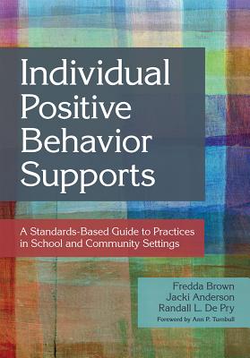 Individual Positive Behavior Supports: A Standards-Based Guide to Practices in School and Community Settings - Brown, Fredda (Editor), and Anderson, Jacki (Editor), and De Pry, Randall L (Editor)