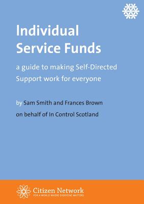 Individual Service Funds: a guide to making Self-Directed Support work for everyone - Smith, Sam, and Brown, Frances