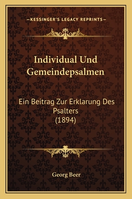 Individual Und Gemeindepsalmen: Ein Beitrag Zur Erklarung Des Psalters (1894) - Beer, Georg