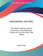 Individualism And After: The Herbert Spencer Lecture Delivered In The Sheldonian Theatre On The 29th May, 1908 (1908)