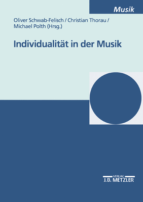 Individualitt in Der Musik - Schwab-Felisch, Oliver (Editor), and Thorau, Christian (Editor), and Polth, Michael (Editor)