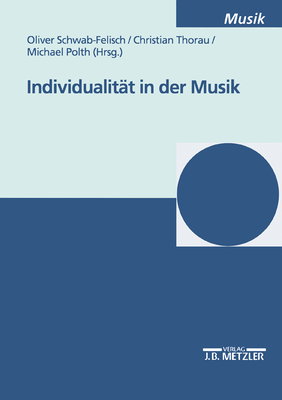 Individualitat in Der Musik - Schwab-Felisch, Oliver (Editor), and Thorau, Christian (Editor), and Polth, Michael (Editor)