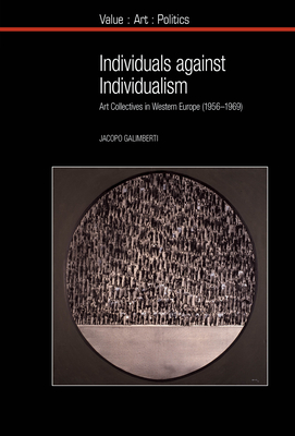 Individuals against Individualism: Art Collectives in Western Europe (1956-1969) - Galimberti, Jacopo