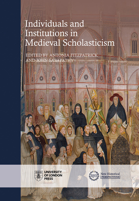 Individuals and Institutions in Medieval Scholasticism - Fitzpatrick, Antonia (Editor), and Sabapathy, John (Editor)