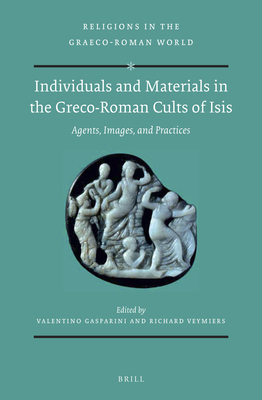 Individuals and Materials in the Greco-Roman Cults of Isis (Set): Agents, Images, and Practices - Gasparini, Valentino (Editor), and Veymiers, Richard (Editor)