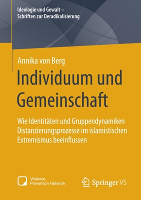 Individuum und Gemeinschaft: Wie Identitaten und Gruppendynamiken Distanzierungsprozesse im islamistischen Extremismus beeinflussen - von Berg, Annika