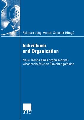 Individuum Und Organisation: Neue Trends Eines Organisationswissenschaftlichen Forschungsfeldes - Lang, Rainhart (Editor), and Schmidt, Annett (Editor)