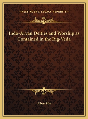 Indo-Aryan Deities and Worship as Contained in the Rig-Veda - Pike, Albert