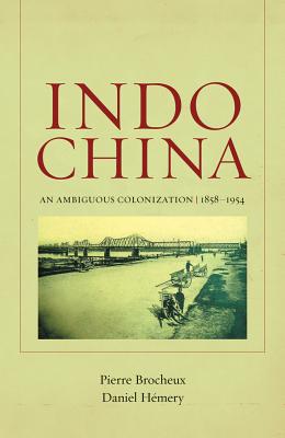 Indochina: An Ambiguous Colonization, 1858-1954 Volume 2 - Brocheux, Pierre, and Hmery, Daniel, and Dill-Klein, Ly Lan (Translated by)