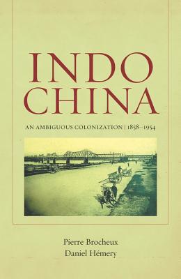 Indochina: An Ambiguous Colonization, 1858-1954 - Brocheux, Pierre, and Hemery, Daniel, and Dill-Klein, Ly Lan (Translated by)