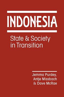 Indonesia: State and Society in Transition - Purdey, Jemma, and Missbach, Antje, and McRae, Dave