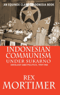 Indonesian Communism Under Sukarno: Ideology and Politics, 1959-1965