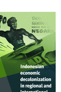 Indonesian Economic Decolonization in Regional and International Perspective