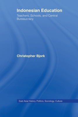 Indonesian Education: Teachers, Schools, and Central Bureaucracy - Bjork, Christopher