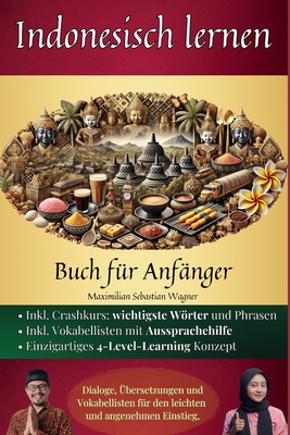 Indonesisch lernen: Buch f?r Anf?nger - Dialoge, ?bersetzungen und Vokabellisten f?r den leichten und angenehmen Einstieg. - Wagner, Maximilian Sebastian