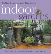 Indoor Gardens: Fresh Ideas for Growing Beautiful Plants Indoors - Lewis, Eleanore, and Better Homes and Gardens Books (Editor), and Better Homes and Gardens (Creator)