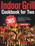 Indoor Grill Cookbook for Two: 365-Day Perfectly Portioned Recipes for Mouth-Watering Indoor Grilling