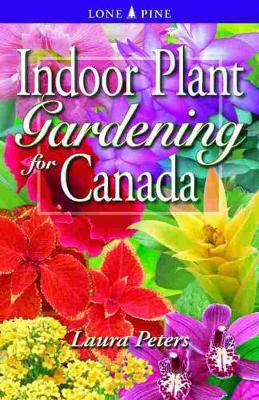 Indoor Plant Gardening for Canada - Peters, Laura