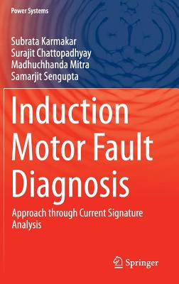 Induction Motor Fault Diagnosis: Approach through Current Signature Analysis - Karmakar, Subrata, and Chattopadhyay, Surajit, and Mitra, Madhuchhanda