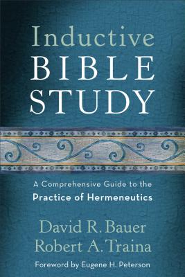 Inductive Bible Study: A Comprehensive Guide to the Practice of Hermeneutics - Bauer, David R, and Traina, Robert A, Mr., and Peterson, Eugene (Foreword by)