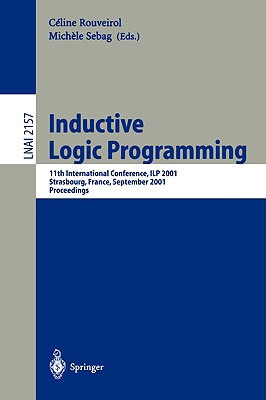 Inductive Logic Programming: 11th International Conference, Ilp 2001, Strasbourg, France, September 9-11, 2001. Proceedings - Rouveirol, Celine (Editor), and Sebag, Michele (Editor)