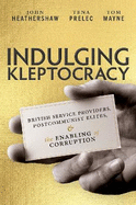 Indulging Kleptocracy: British Service Providers, Postcommunist Elites, and the Enabling of Corruption