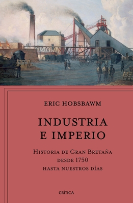 Industria E Imperio: Historia de Gran Bretaa Desde 1750 Hasta Nuestros D?as / Industry and Empire - Hobsbawm, Eric J