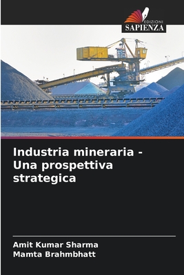 Industria mineraria - Una prospettiva strategica - Sharma, Amit Kumar, and Brahmbhatt, Mamta