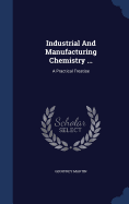 Industrial And Manufacturing Chemistry ...: A Practical Treatise