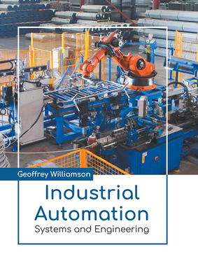 Industrial Automation: Systems and Engineering - Williamson, Geoffrey (Editor)