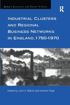 Industrial Clusters and Regional Business Networks in England, 1750-1970 - Wilson, John (Editor), and Popp, Andrew (Editor)