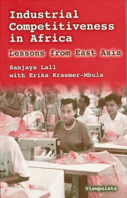 Industrial Competitiveness in Africa: Lessons from East Asia - Lall, Sanjaya, and Kraemer-Mbula, Erika