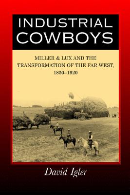 Industrial Cowboys: Miller & Lux and the Transformation - Igler, David