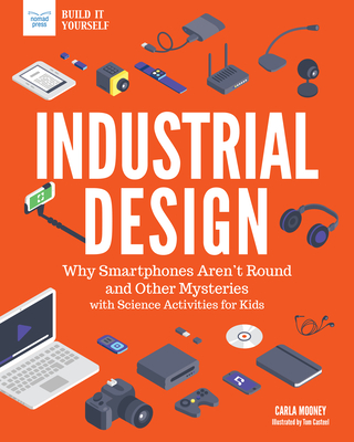 Industrial Design: Why Smartphones Aren't Round and Other Mysteries with Science Activities for Kids - Mooney, Carla
