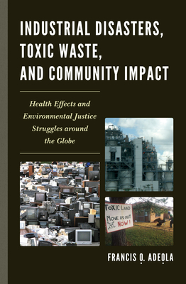 Industrial Disasters, Toxic Waste, and Community Impact: Health Effects and Environmental Justice Struggles Around the Globe - Adeola, Francis O