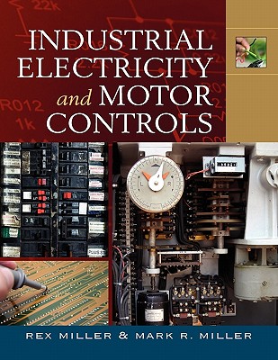 Industrial Electricity & Motor Controls - Miller, Rex, Dr., and Miller, Mark R, Prof.